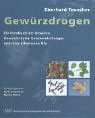 Gewürzdrogen: Handbuch der Gewürze, Gewürzkräuter, ihrer ätherischen Öle und der Gewürzmischungen: Ein Handbuch der Gewürze, Gewürzkräuter, Gewürzmischungen und ihrer ätherischen Öle