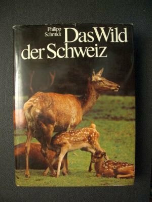 Das Wild der Schweiz. Eine Geschichte der jagdbaren Tiere unseres Landes
