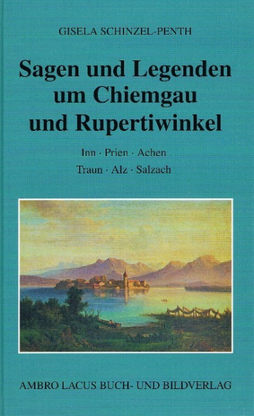 Sagen und Legenden um Chiemgau und Rupertiwinkel