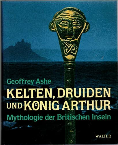 Kelten, Druiden und König Arthur: Mythologie der Britischen Inseln