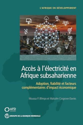 Accès à l'électricité en Afrique subsaharienne: Adoption, fiabilité, et facteurs complémentaires d'impact économique: Adoption, fiabilite et... Accès à l'électricité en Afrique subsaharienne: Adoption, fiabilité, et facteurs complémentaires d'impact économique: Adoption, fiabilite et facteurs ... economique (Africa Development Forum)