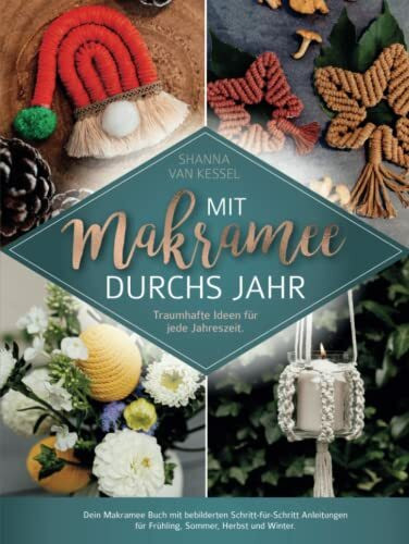 Mit Makramee durchs Jahr! Traumhafte Ideen für jede Jahreszeit: Dein Makramee Buch mit bebilderten Schritt-für-Schritt Anleitungen für Frühling, Sommer, Herbst und Winter. (Makramee mit Shanna)