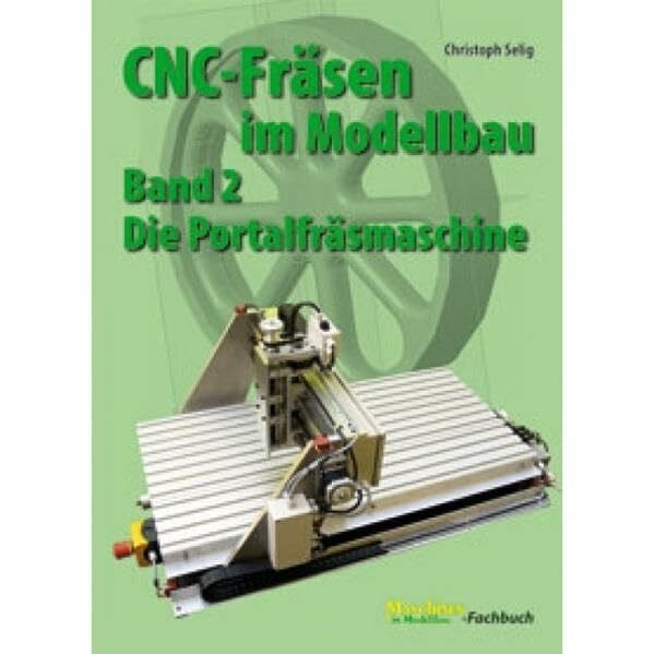 CNC-Fräsen im Modellbau: Band 2: Portalfräsmaschine