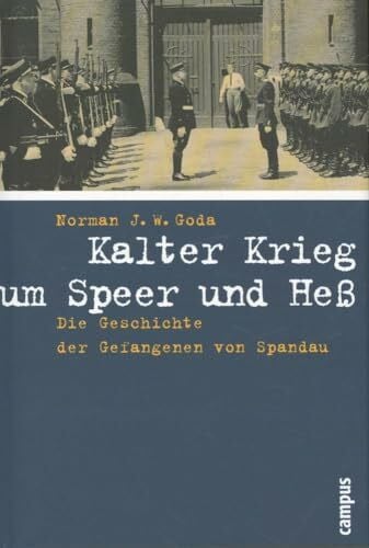 Kalter Krieg um Speer und Heß: Die Geschichte der Gefangenen von Spandau