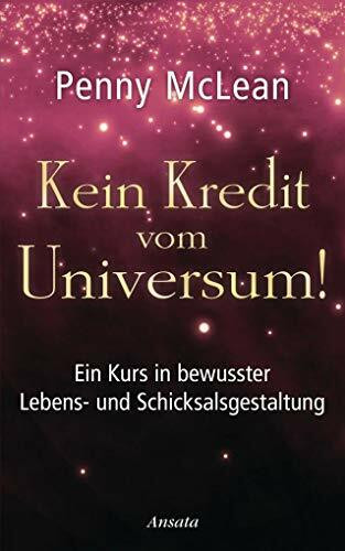 Kein Kredit vom Universum!: Ein Kurs in bewusster Lebens- und Schicksalsgestaltung