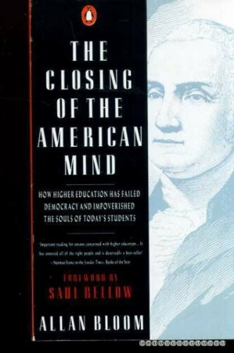 The Closing of the American Mind: How Higher Education Has Failed Democracy And Impoverished the Souls of Today's Students