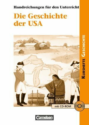 Kurshefte Geschichte: Die Geschichte der USA: Von der Kolonialzeit zu den Herausforderungen des 21. Jahrhunderts. Handreichungen für den Unterricht mit CD-ROM