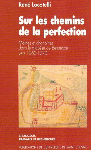 Sur les chemins de la perfection moines et chanoines dans le diocese de besanc: Moines et chanoines dans le diocèse de Besançon, vers 1060-1220