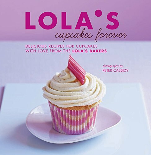 LOLA’S Cupcakes Forever: Delicious Recipes for Cupcakes and Small Bakes with Love from the Lola's Bakers