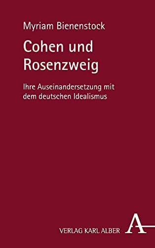 Cohen und Rosenzweig: Ihre Auseinandersetzung mit dem deutschen Idealismus