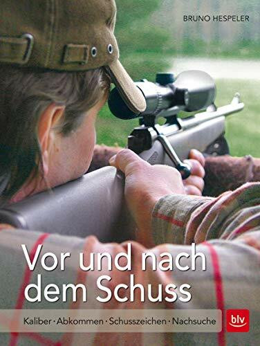 Vor und nach dem Schuss: Kaliber | Abkommen | Schusszeichen | Nachsuche (BLV Jagdpraxis)