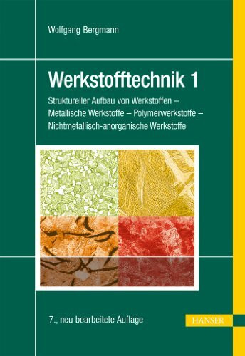 Werkstofftechnik 1: Struktureller Aufbau von Werkstoffen - Metallische Werkstoffe - Polymerwerkstoffe - Nichtmetallisch-anorganische Werkstoffe