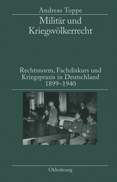 Militär und Kriegsvölkerrecht: Rechtsnorm, Fachdiskurs und Kriegspraxis in Deutschland 1899-1940. Herausgegeben in Verbindung mit dem Institut für Zeitgeschichte München-Berlin