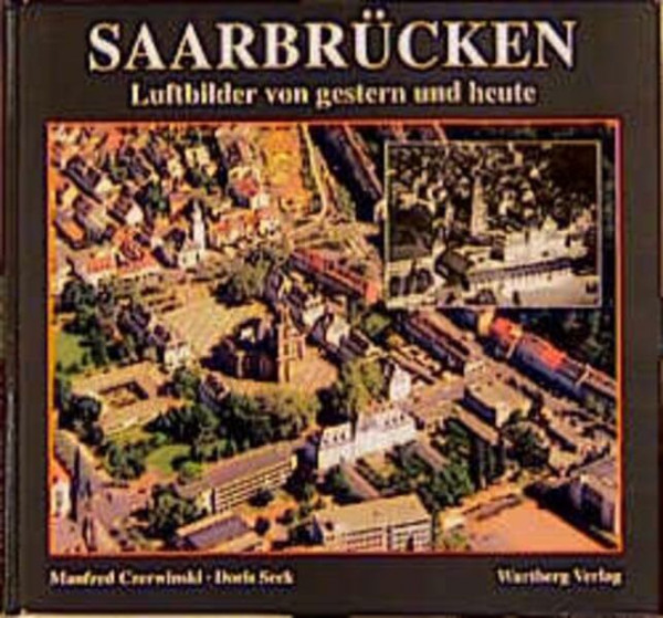 Saarbrücken. Luftbilder von Gestern und Heute