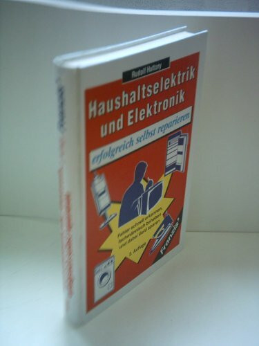 Haushaltselektrik und -Elektronik erfolgreich selbst reparieren: Fehler schnell erkennen, fachmännisch beheben und dabei Geld sparen