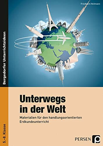 Unterwegs in der Welt: Materialien für den handlungsorientierten Erdkundeunterricht (5. bis 8. Klasse)