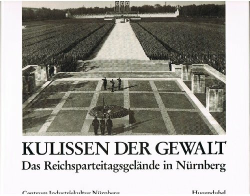 Kulissen der Gewalt. Das Reichsparteitagsgelände in Nürnberg