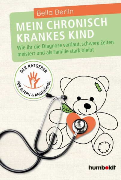 Mein chronisch krankes Kind: Wie ihr die Diagnose verdaut, schwere Zeiten meistert und als Familie stark bleibt. Der Ratgeber für Eltern und Angehörige