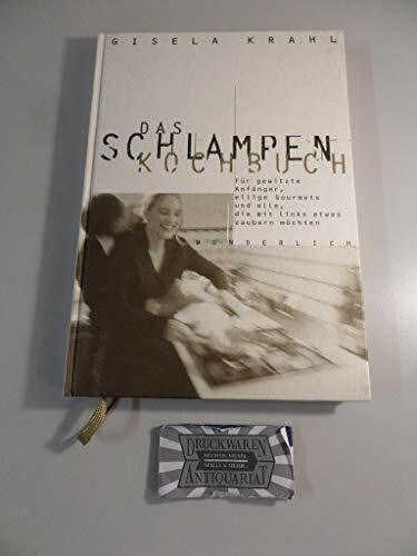 Das Schlampen-Kochbuch. Für gewitzte Anfänger, eilige Gourmets und alle, die mit links etwas zaubern möchten