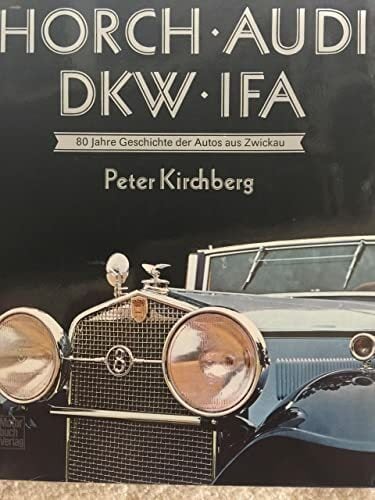 Horch - Audi - DKW - IFA: 80 Jahre Geschichte der Autos aus Zwickau Horch - Audi - DKW - IFA: 80 Jahre Geschichte der Autos aus Zwickau