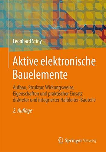 Aktive elektronische Bauelemente: Aufbau, Struktur, Wirkungsweise, Eigenschaften und praktischer Einsatz diskreter und integrierter Halbleiter-Bauteile