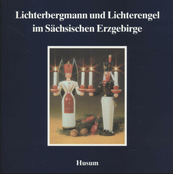 Lichterbergmann und Lichterengel im Sächsischen Erzgebirge (Schriftenreihe Erzgebirgische Volkskunst)