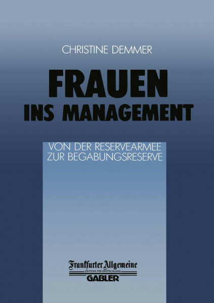 Frauen ins Management von der Reservearmee zur Begabungsreserve: Von der Reservearmee zur Begabungsreserve (FAZ - Gabler Edition)