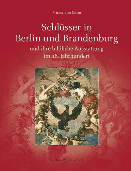 Schlösser in Berlin und Brandenburg und ihre bildliche Ausstattung im 18. Jahrhundert (Studien zur internationalen Architektur- und Kunstgeschichte)