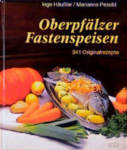 Oberpfälzer Fastenspeisen: 341 Original-Rezepte: 345 Original-Rezepte
