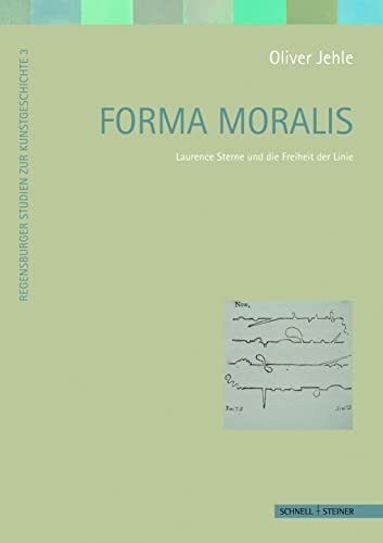 Forma moralis: Laurence Sterne und die Freiheit der Linie (Regensburger Studien zur Kunstgeschichte, Band 3)