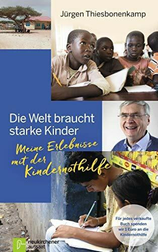 Die Welt braucht starke Kinder: Meine Erlebnisse mit der Kindernothilfe