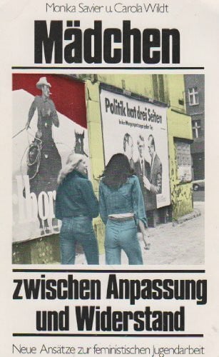 Mädchen zwischen Anpassung und Widerstand. Neue Ansätze zur feministischen Jugendarbeit