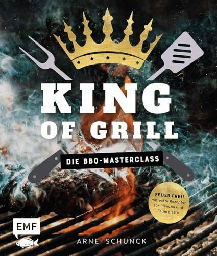 King of Grill – Die BBQ-Masterclass: Feuer frei! Mit extra Rezepten für Plancha und Feuerplatte. Perfekt grillen – mit allem, was du zu Grilltechniken, Geräten, Cuts und mehr wissen musst!