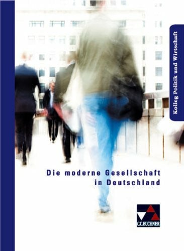 Kolleg Politik und Wirtschaft / Die moderne Gesellschaft in Deutschland: Unterrichtswerk für die Oberstufe / Strukturen und Wandlungsprozesse