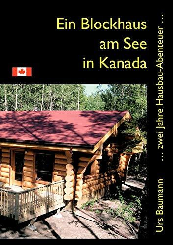 Ein Blockhaus am See in Kanada: ... zwei Jahre Hausbau - Abenteuer...