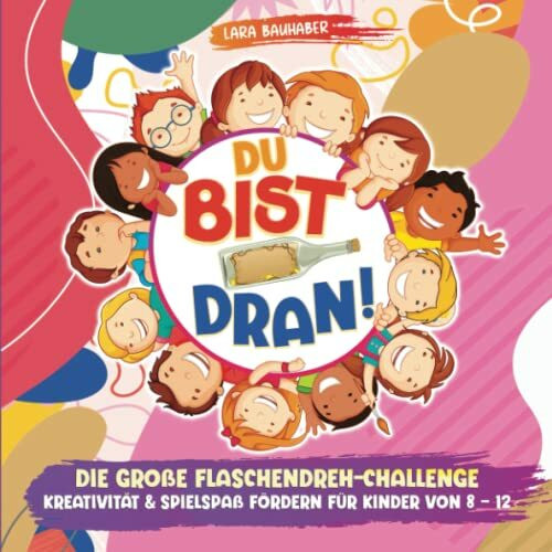 Du bist dran! Die große Flaschendreh-Challenge - Kreativität & Spielspaß fördern (Flaschendrehen für Kinder von 8 - 12)