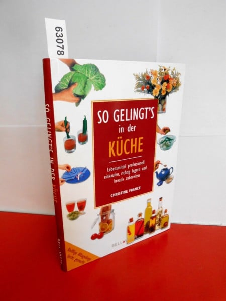 So gelingt's in der Küche: Lebensmittel professionell einkaufen, richtig lagern und kreativ zubereiten