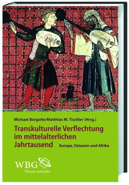 Transkulturelle Verflechtungen im mittelalterlichen Jahtausend: Europa, Ostasien und Afrika