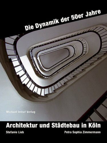Architektur und Städtebau in Köln: Die Dynamik der 50er Jahre: Architektur und Städtebau in Köln. Katalog zur Ausstellung im Rathaus Spanischer Bau, Köln, 2007