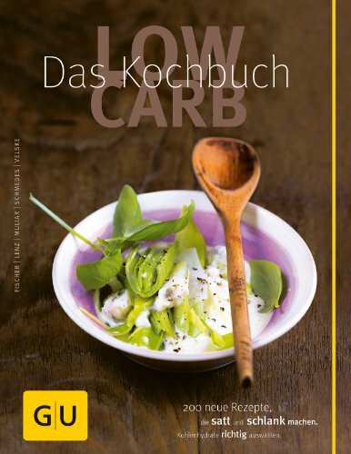Low Carb - Das Kochbuch: 200 neue Rezepte , die satt und schlank machen, Kohlenhydrate richtig auswählen (GU Low Carb)