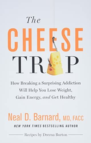 The Cheese Trap: How Breaking a Surprising Addiction Will Help You Lose Weight, Gain Energy, and Get Healthy