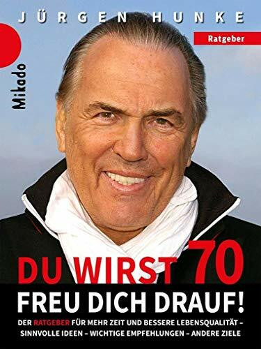 Du wirst 70 - freu dich drauf: Der Ratgeber für alle ab 50 Jahre - mehr Zeit im Alter und eine bessere Lebensqualität. Sinnvolle Ideen - wichtige Empfehlungen - andere Ziele