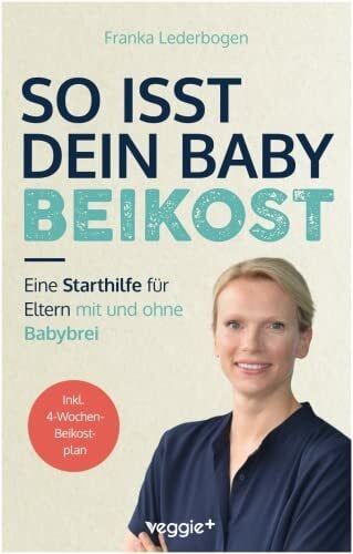 So isst dein Baby Beikost: Eine Starthilfe für Eltern – mit und ohne Babybrei (Das Grundlagenbuch für den Beikoststart, inklusive 4-Wochen-Anleitung) (Beikost für Babys)