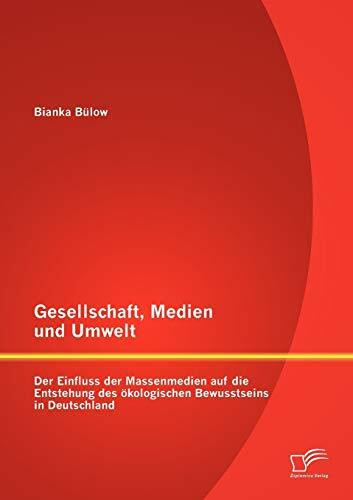 Gesellschaft, Medien und Umwelt: Der Einfluss der Massenmedien auf die Entstehung des ökologischen Bewusstseins in Deutschland