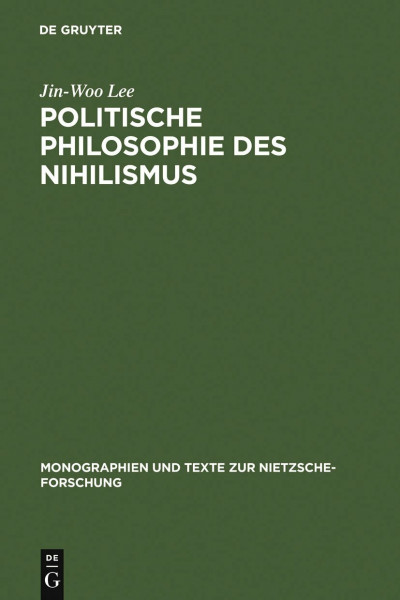 Politische Philosophie des Nihilismus: Nietzsches Neubestimmung des Verhältnisses von Politik und Metaphysik (Monographien und Texte zur Nietzsche-Forschung, 26, Band 26)