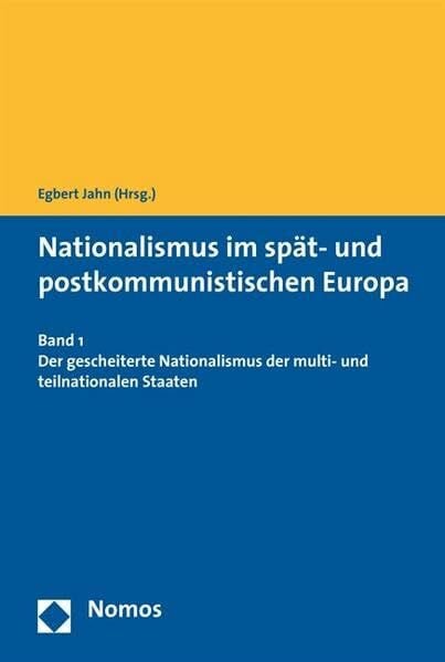 Nationalismus im spät- und postkommunistischen Europa: Band 1 - Der gescheiterte Nationalismus der multi- und teilnationalen Staaten