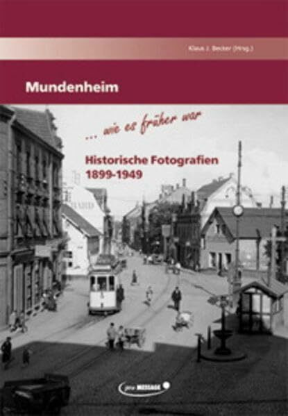 Mundenheim - wie es früher war: Historische Fotografien 1899-1949 (Veröffentlichungen des Stadtarchivs Ludwigshafen am Rhein)