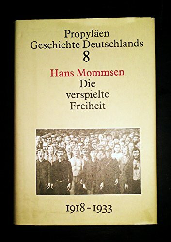 Propyläen Geschichte Deutschlands, Bd.8: Die verspielte Freiheit. Der Weg der Republik von Weimar in den Untergang 1918 bis 1933