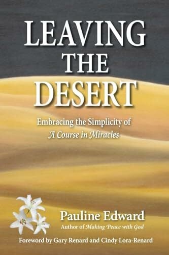 Leaving the Desert: Embracing the Simplicity of A Course in Miracles Leaving the Desert: Embracing the Simplicity of A Course in Miracles