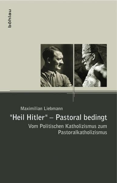»Heil Hitler« – Pastoral bedingt: Vom Politischen Katholizismus zum Pastoralkatholizismus